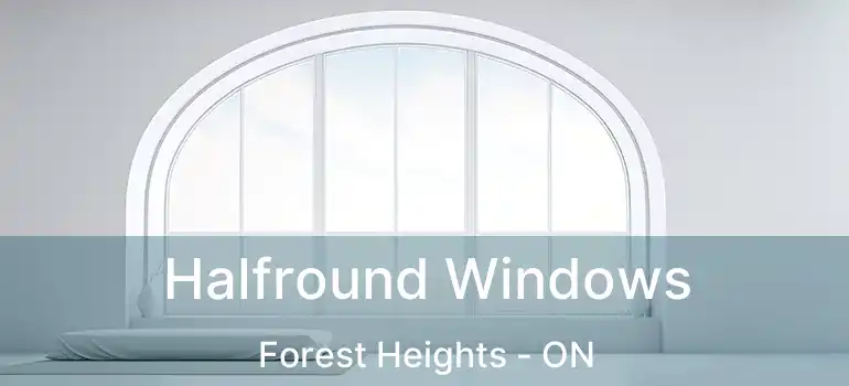  Halfround Windows Forest Heights - ON
