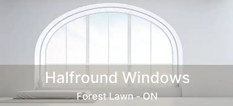  Halfround Windows Forest Lawn - ON