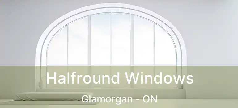  Halfround Windows Glamorgan - ON