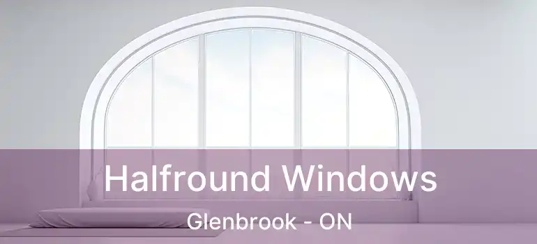  Halfround Windows Glenbrook - ON