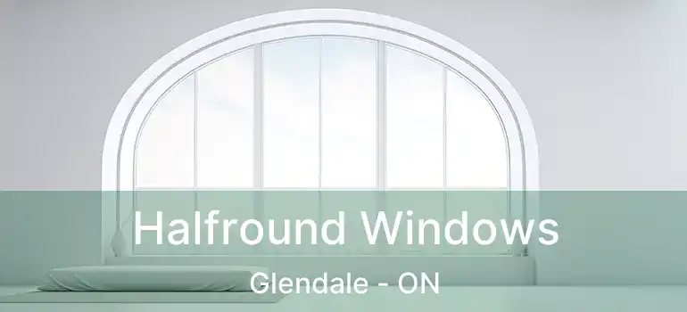  Halfround Windows Glendale - ON