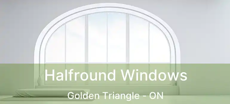  Halfround Windows Golden Triangle - ON