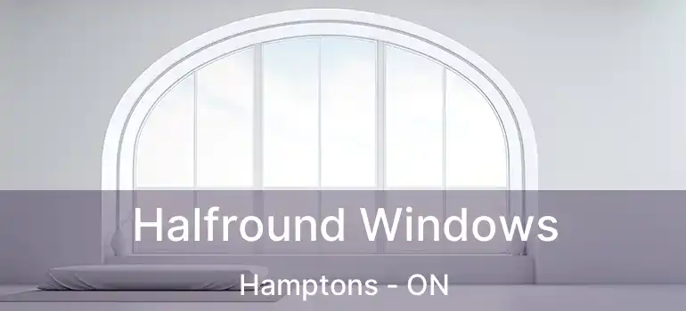 Halfround Windows Hamptons - ON