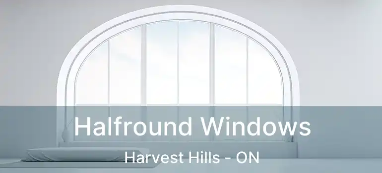  Halfround Windows Harvest Hills - ON