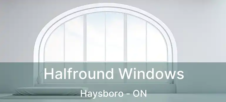  Halfround Windows Haysboro - ON
