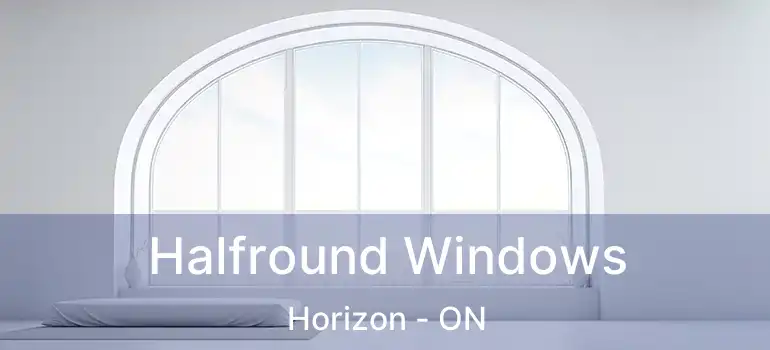  Halfround Windows Horizon - ON