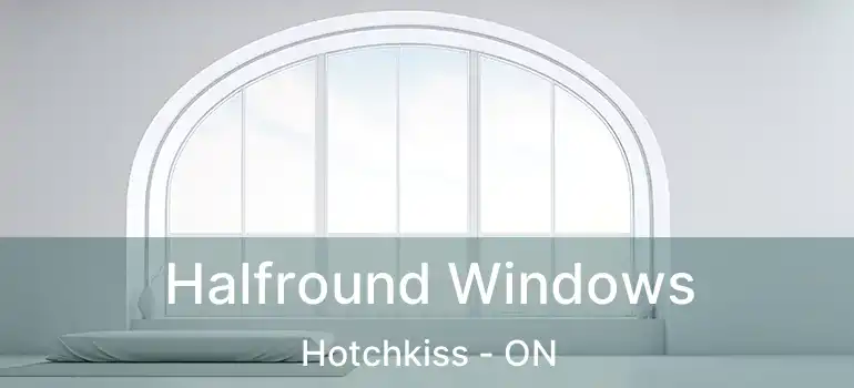 Halfround Windows Hotchkiss - ON