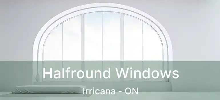  Halfround Windows Irricana - ON