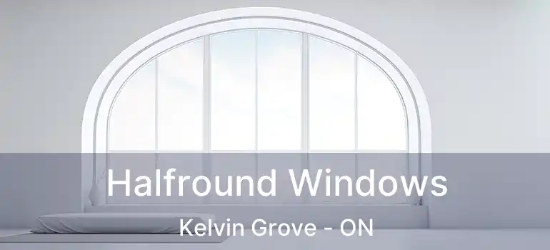  Halfround Windows Kelvin Grove - ON