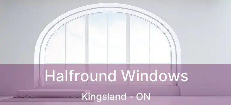  Halfround Windows Kingsland - ON