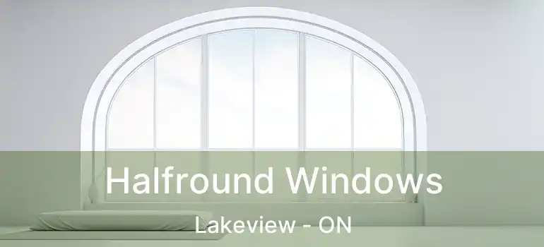  Halfround Windows Lakeview - ON