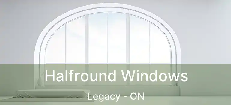  Halfround Windows Legacy - ON