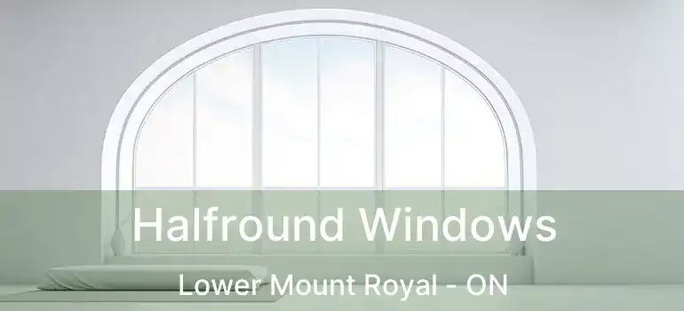  Halfround Windows Lower Mount Royal - ON