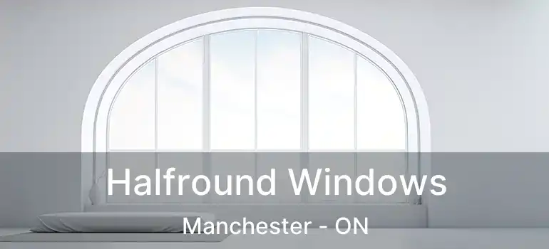 Halfround Windows Manchester - ON