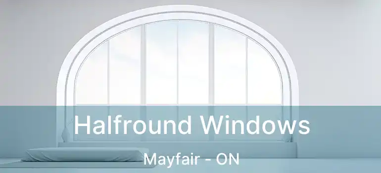  Halfround Windows Mayfair - ON