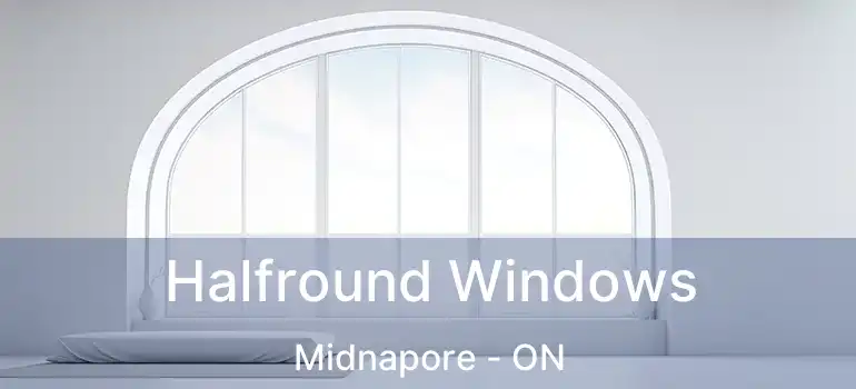  Halfround Windows Midnapore - ON