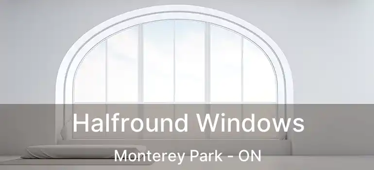  Halfround Windows Monterey Park - ON
