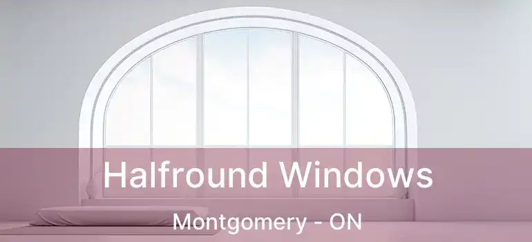  Halfround Windows Montgomery - ON