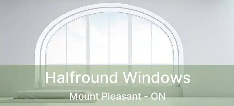  Halfround Windows Mount Pleasant - ON