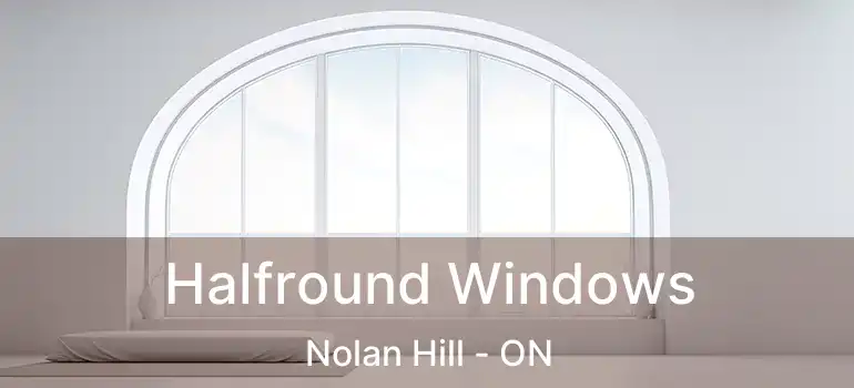  Halfround Windows Nolan Hill - ON
