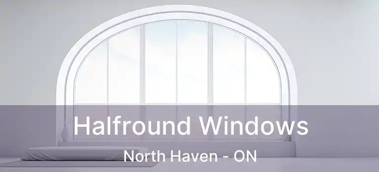  Halfround Windows North Haven - ON