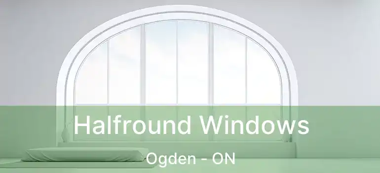  Halfround Windows Ogden - ON