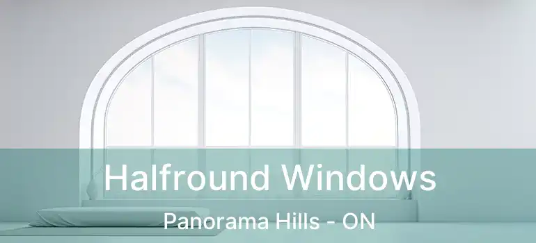  Halfround Windows Panorama Hills - ON