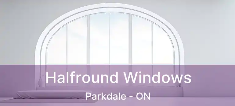  Halfround Windows Parkdale - ON