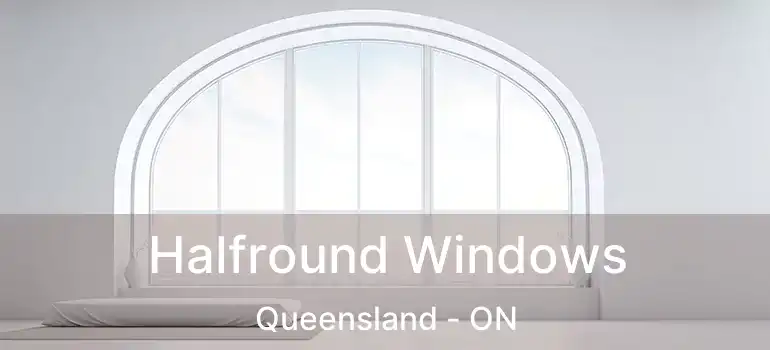  Halfround Windows Queensland - ON