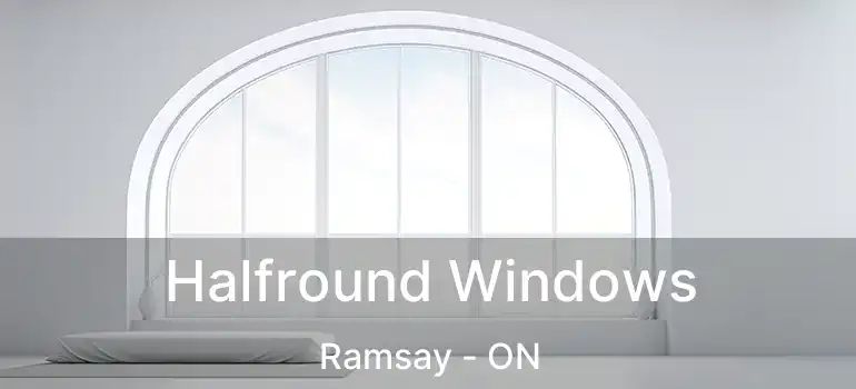  Halfround Windows Ramsay - ON