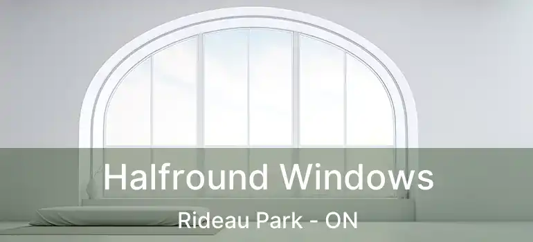  Halfround Windows Rideau Park - ON