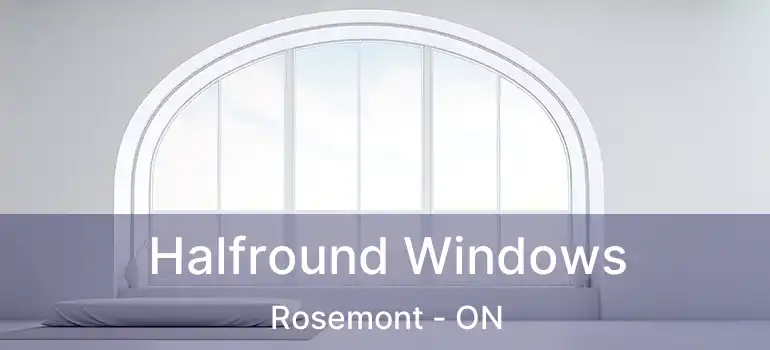  Halfround Windows Rosemont - ON