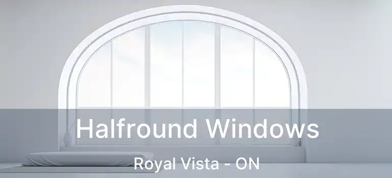  Halfround Windows Royal Vista - ON