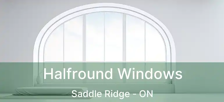  Halfround Windows Saddle Ridge - ON