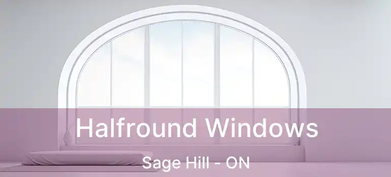  Halfround Windows Sage Hill - ON
