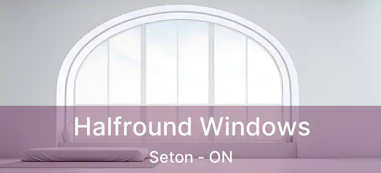  Halfround Windows Seton - ON