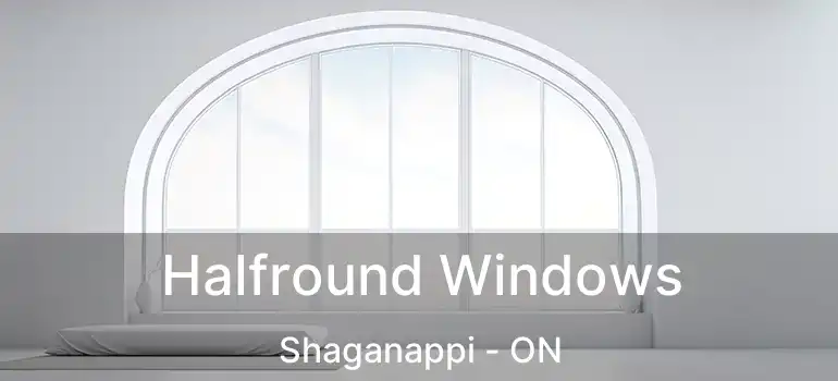  Halfround Windows Shaganappi - ON