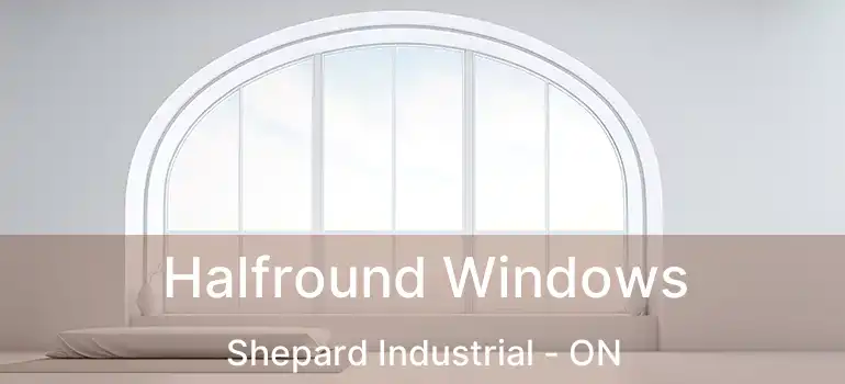  Halfround Windows Shepard Industrial - ON