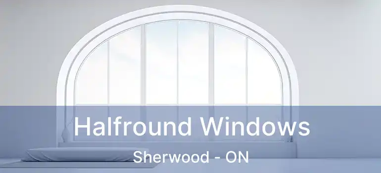  Halfround Windows Sherwood - ON