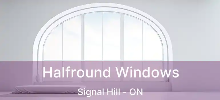  Halfround Windows Signal Hill - ON