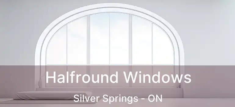  Halfround Windows Silver Springs - ON