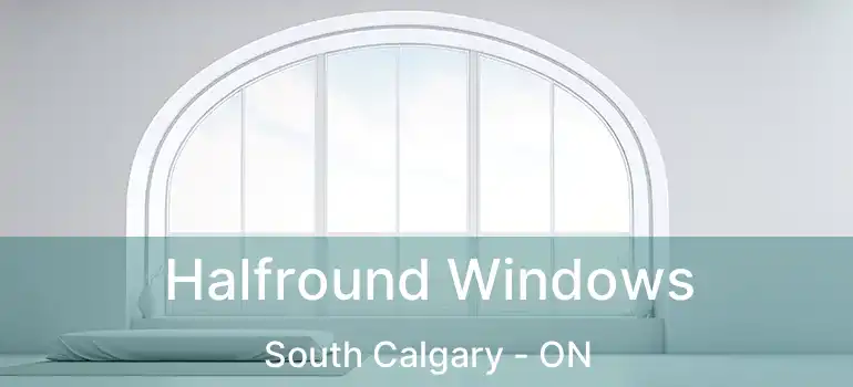  Halfround Windows South Calgary - ON