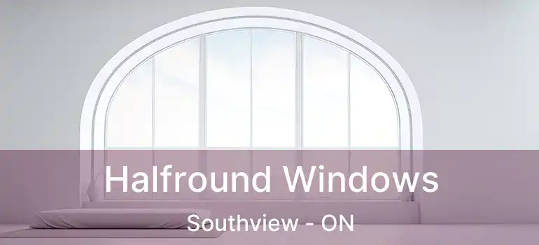  Halfround Windows Southview - ON