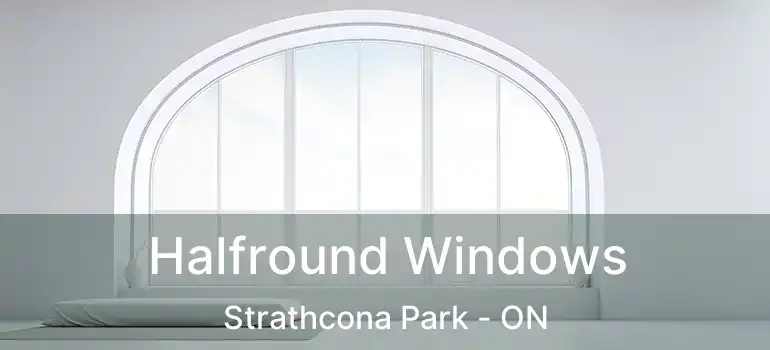  Halfround Windows Strathcona Park - ON