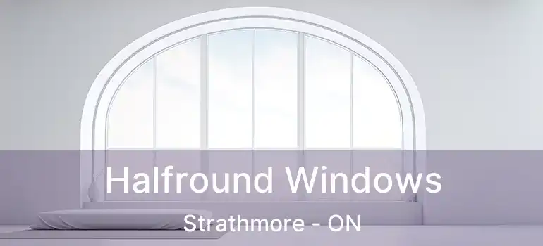  Halfround Windows Strathmore - ON