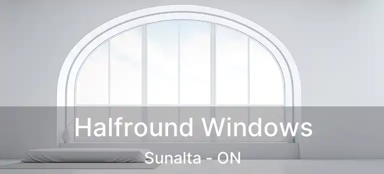  Halfround Windows Sunalta - ON
