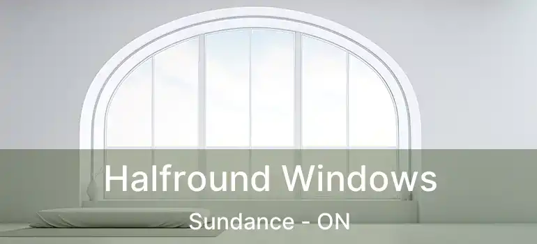  Halfround Windows Sundance - ON