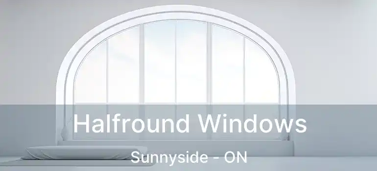  Halfround Windows Sunnyside - ON