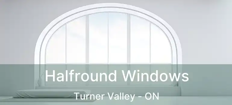  Halfround Windows Turner Valley - ON