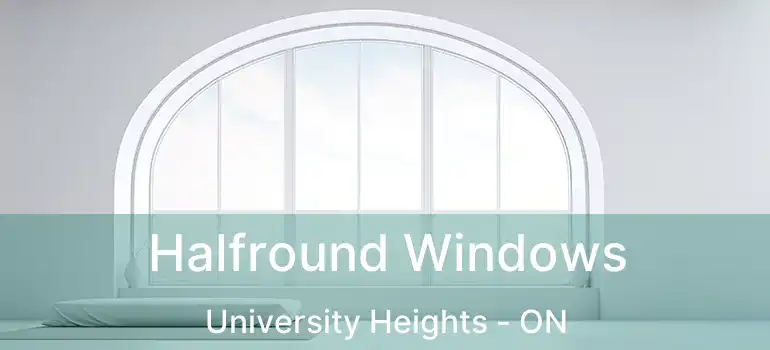  Halfround Windows University Heights - ON